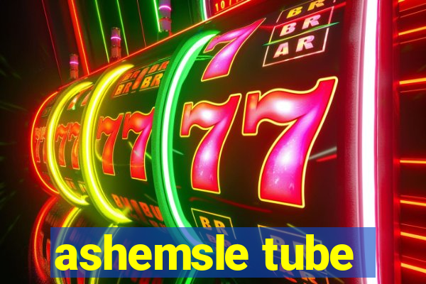 ashemsle tube